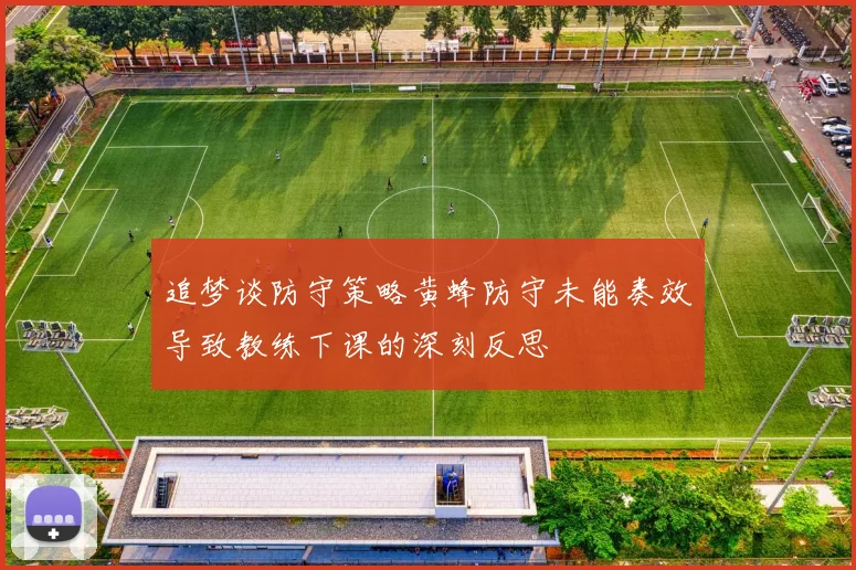 追梦谈防守策略黄蜂防守未能奏效导致教练下课的深刻反思